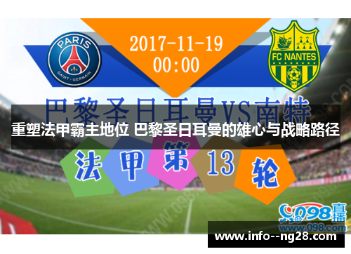 重塑法甲霸主地位 巴黎圣日耳曼的雄心与战略路径 重塑法甲霸主地位 巴黎圣日耳曼的雄心与战略路径