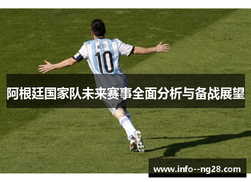 阿根廷国家队未来赛事全面分析与备战展望 阿根廷国家队未来赛事全面分析与备战展望