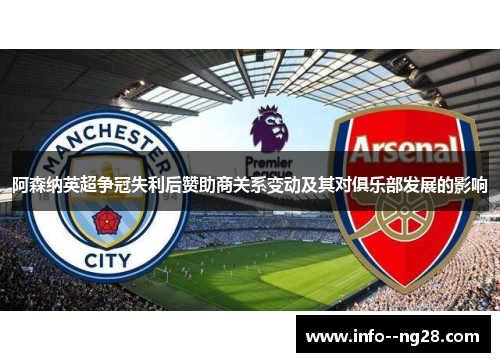 阿森纳英超争冠失利后赞助商关系变动及其对俱乐部发展的影响 阿森纳英超争冠失利后赞助商关系变动及其对俱乐部发展的影响