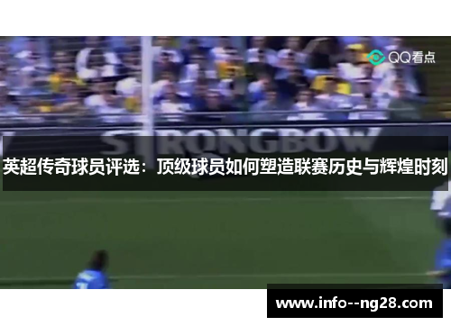 英超传奇球员评选：顶级球员如何塑造联赛历史与辉煌时刻