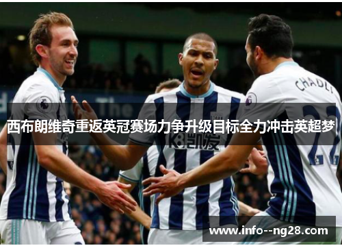 西布朗维奇重返英冠赛场力争升级目标全力冲击英超梦