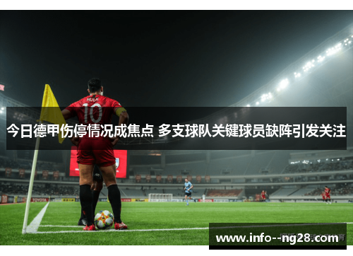 今日德甲伤停情况成焦点 多支球队关键球员缺阵引发关注 今日德甲伤停情况成焦点 多支球队关键球员缺阵引发关注