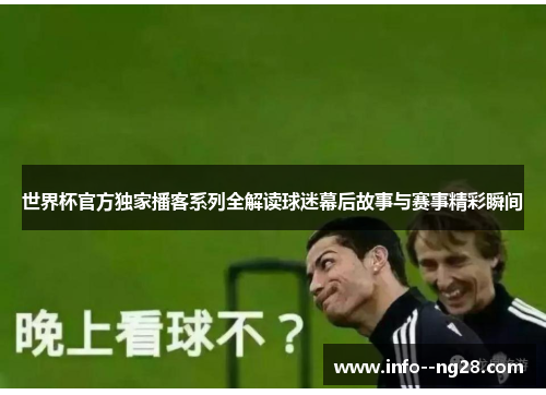 世界杯官方独家播客系列全解读球迷幕后故事与赛事精彩瞬间