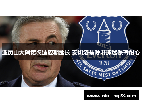 亚历山大阿诺德适应期延长 安切洛蒂呼吁球迷保持耐心