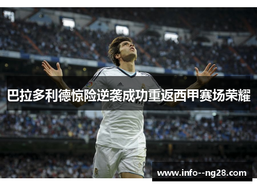 巴拉多利德惊险逆袭成功重返西甲赛场荣耀 巴拉多利德惊险逆袭成功重返西甲赛场荣耀