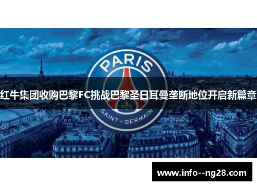 红牛集团收购巴黎FC挑战巴黎圣日耳曼垄断地位开启新篇章