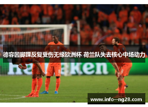 德容因脚踝反复受伤无缘欧洲杯 荷兰队失去核心中场动力